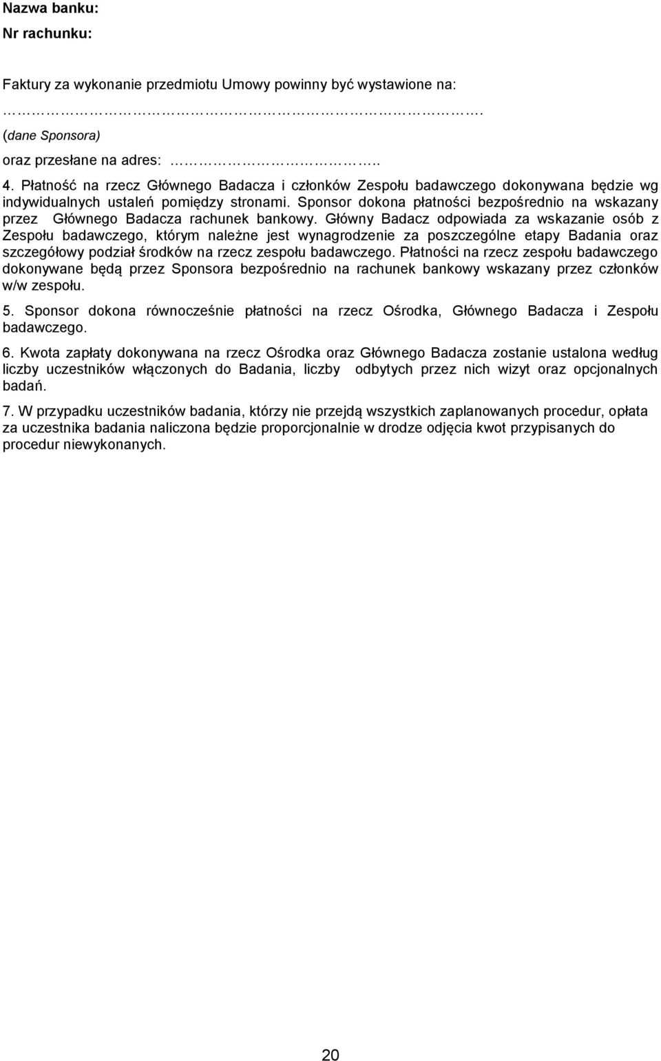 Sponsor dokona płatności bezpośrednio na wskazany przez Głównego Badacza rachunek bankowy.