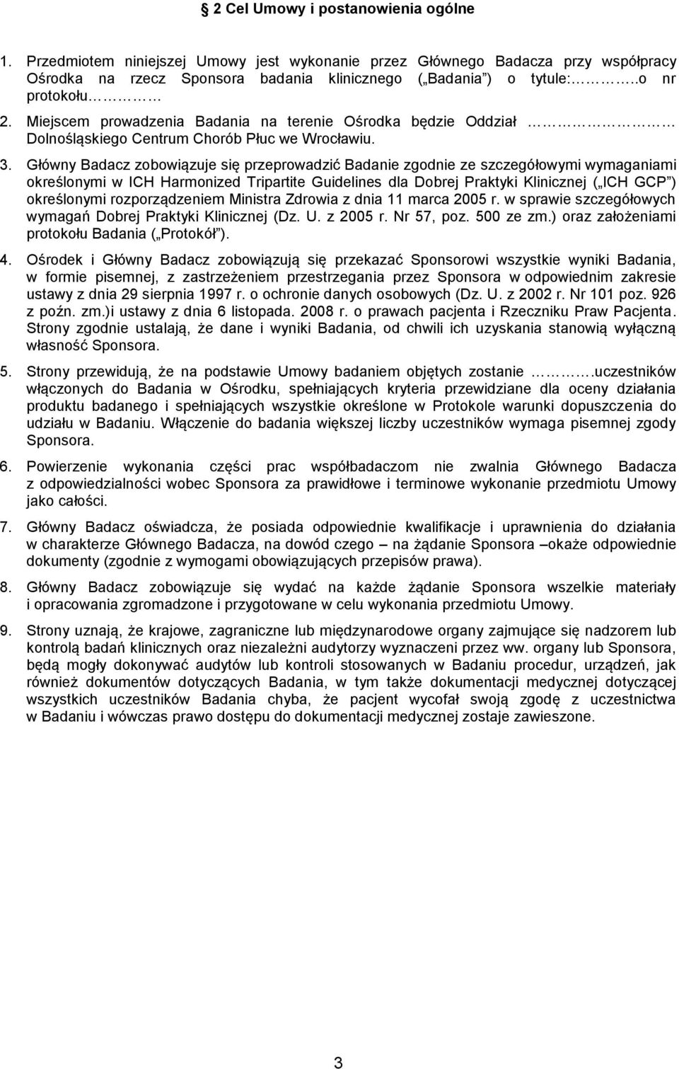 Główny Badacz zobowiązuje się przeprowadzić Badanie zgodnie ze szczegółowymi wymaganiami określonymi w ICH Harmonized Tripartite Guidelines dla Dobrej Praktyki Klinicznej ( ICH GCP ) określonymi