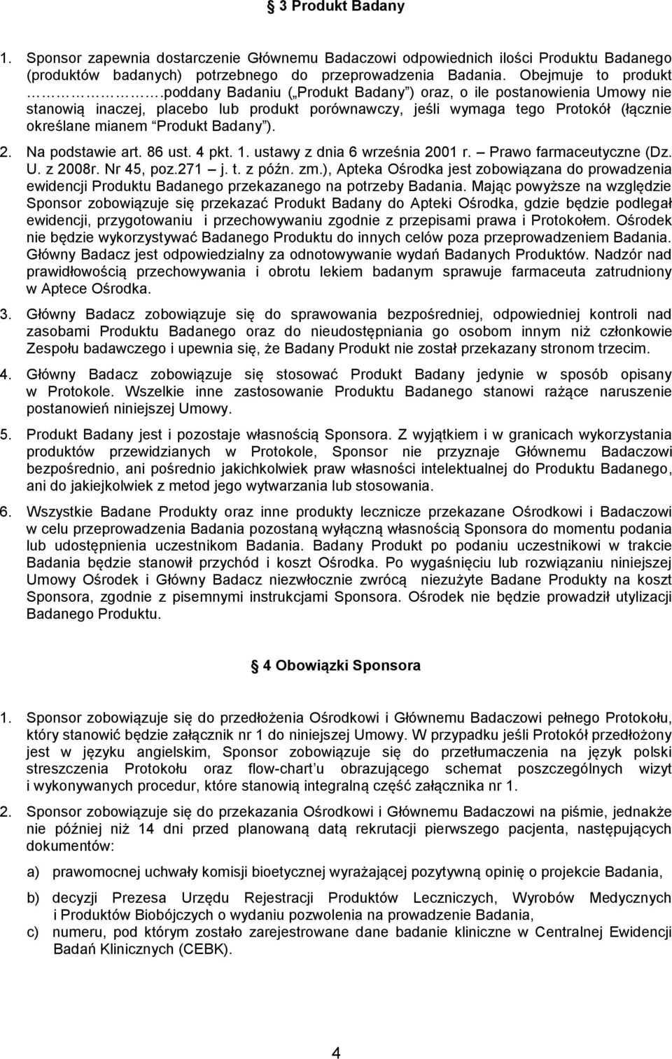 Na podstawie art. 86 ust. 4 pkt. 1. ustawy z dnia 6 września 2001 r. Prawo farmaceutyczne (Dz. U. z 2008r. Nr 45, poz.271 j. t. z późn. zm.