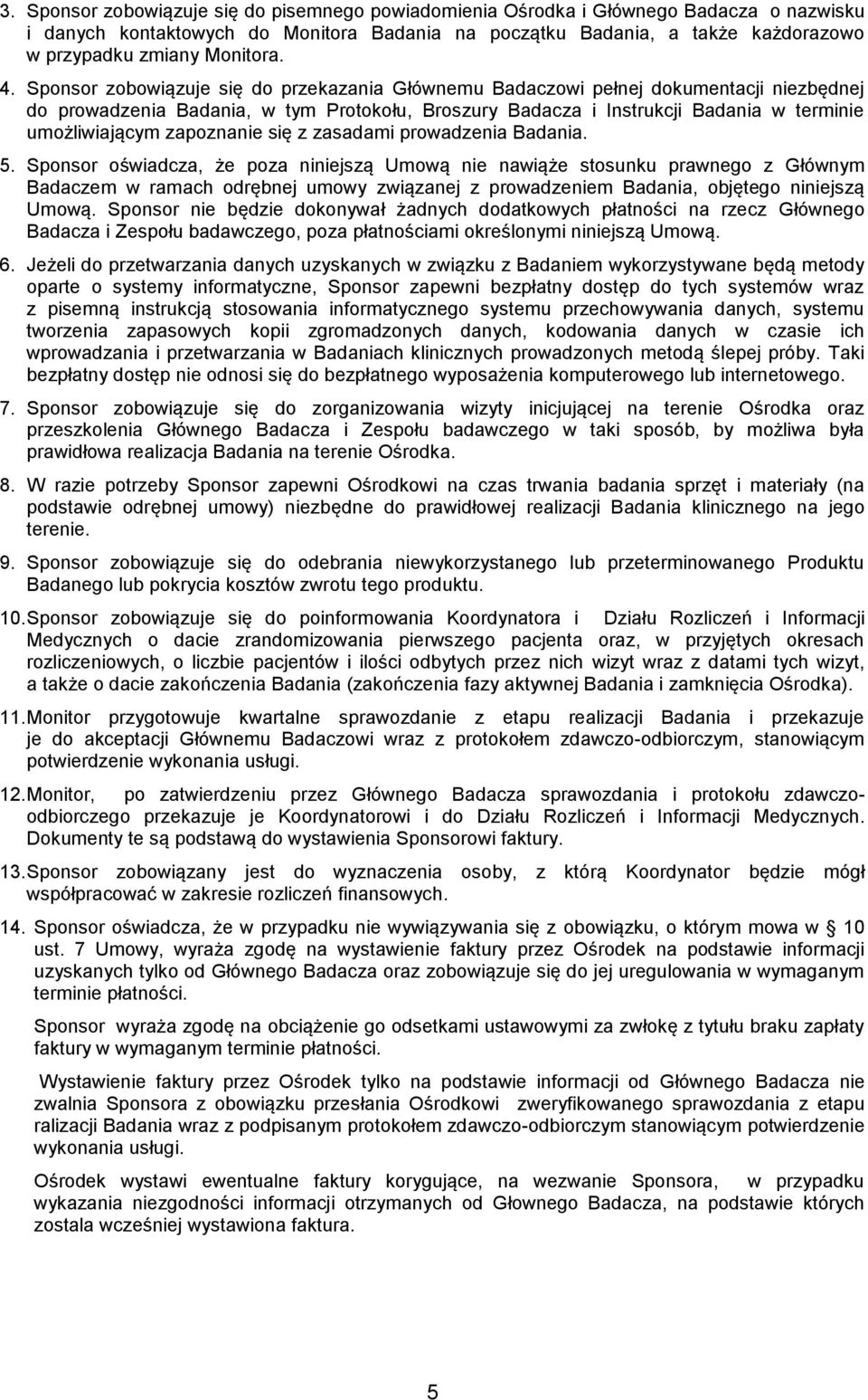 Sponsor zobowiązuje się do przekazania Głównemu Badaczowi pełnej dokumentacji niezbędnej do prowadzenia Badania, w tym Protokołu, Broszury Badacza i Instrukcji Badania w terminie umożliwiającym
