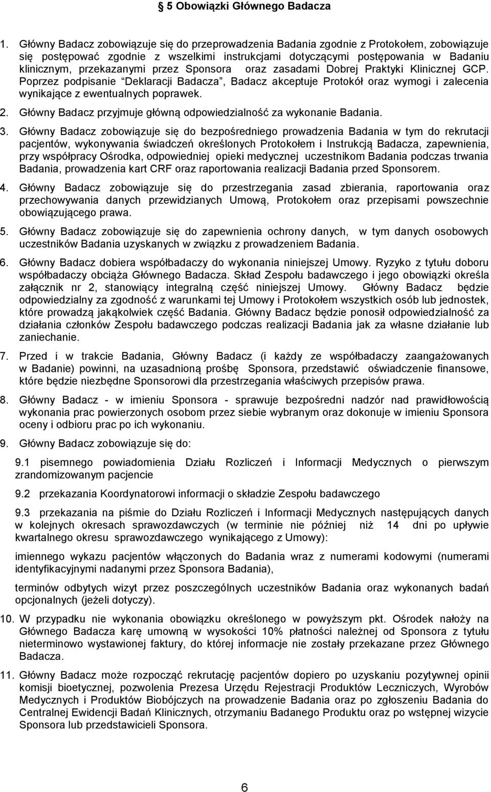 przez Sponsora oraz zasadami Dobrej Praktyki Klinicznej GCP. Poprzez podpisanie Deklaracji Badacza, Badacz akceptuje Protokół oraz wymogi i zalecenia wynikające z ewentualnych poprawek. 2.