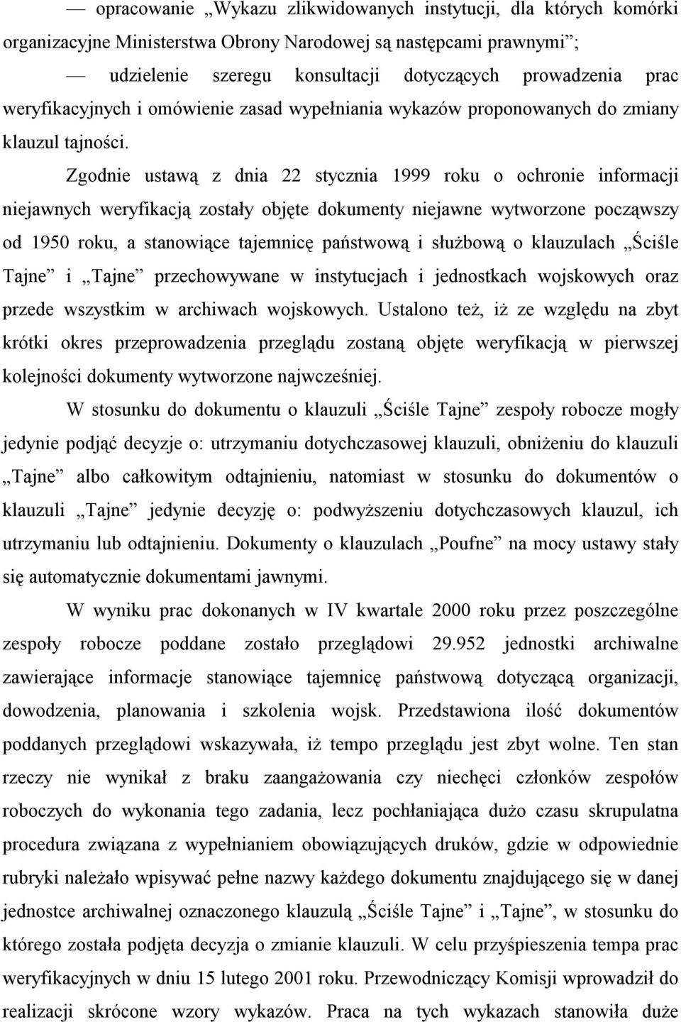 Zgodnie ustawą z dnia 22 stycznia 1999 roku o ochronie informacji niejawnych weryfikacją zostały objęte dokumenty niejawne wytworzone począwszy od 1950 roku, a stanowiące tajemnicę państwową i