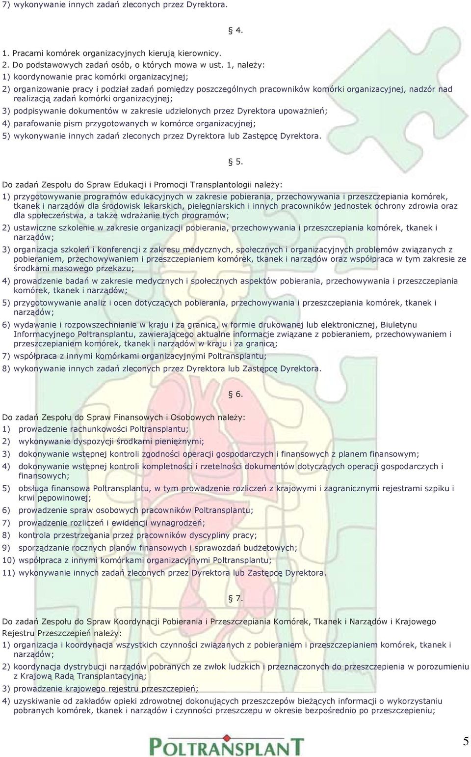 organizacyjnej; 3) podpisywanie dokumentów w zakresie udzielonych przez Dyrektora upoważnień; 4) parafowanie pism przygotowanych w komórce organizacyjnej; 5) wykonywanie innych zadań zleconych przez