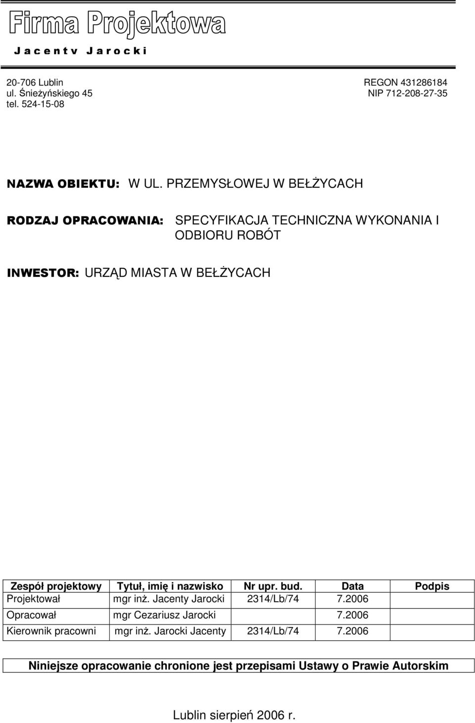 projektowy Tytuł, imię i nazwisko Nr upr. bud. Data Podpis Projektował mgr inż. Jacenty Jarocki 2314/Lb/74 7.