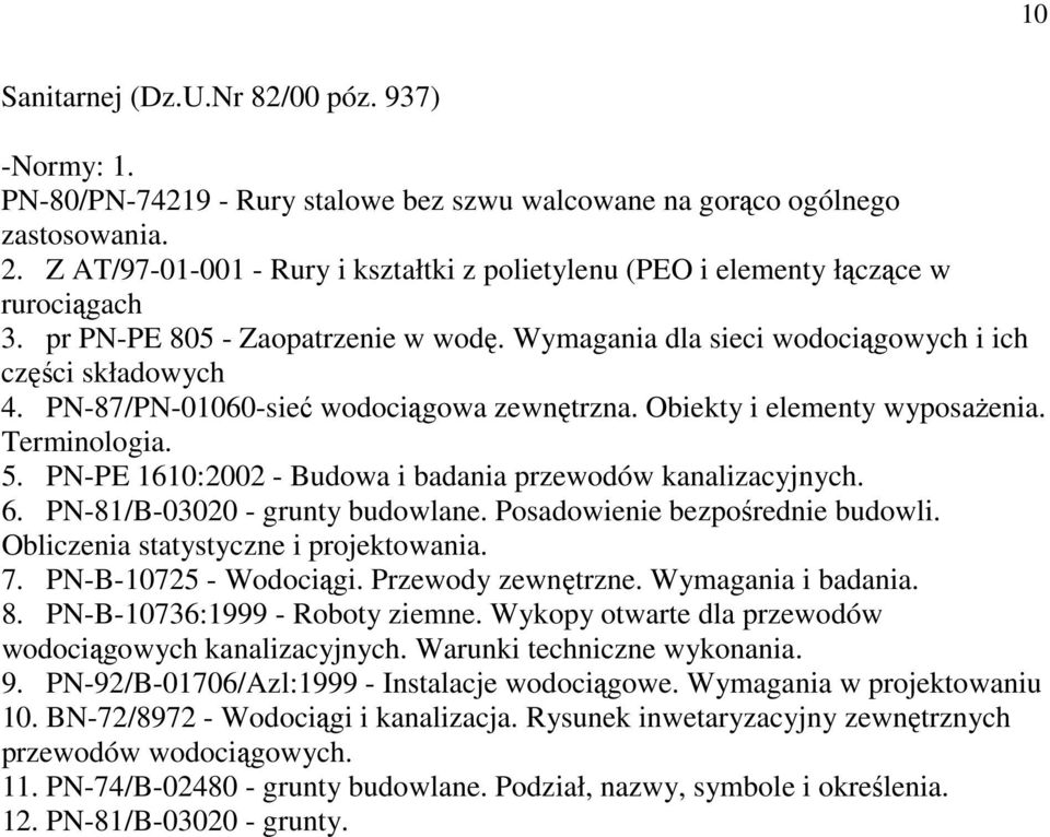 PN-87/PN-01060-sieć wodociągowa zewnętrzna. Obiekty i elementy wyposażenia. Terminologia. 5. PN-PE 1610:2002 - Budowa i badania przewodów kanalizacyjnych. 6. PN-81/B-03020 - grunty budowlane.