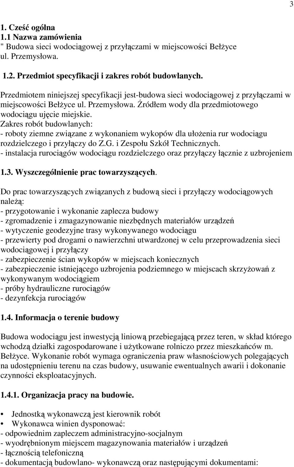 Zakres robót budowlanych: - roboty ziemne związane z wykonaniem wykopów dla ułożenia rur wodociągu rozdzielczego i przyłączy do Z.G. i Zespołu Szkół Technicznych.