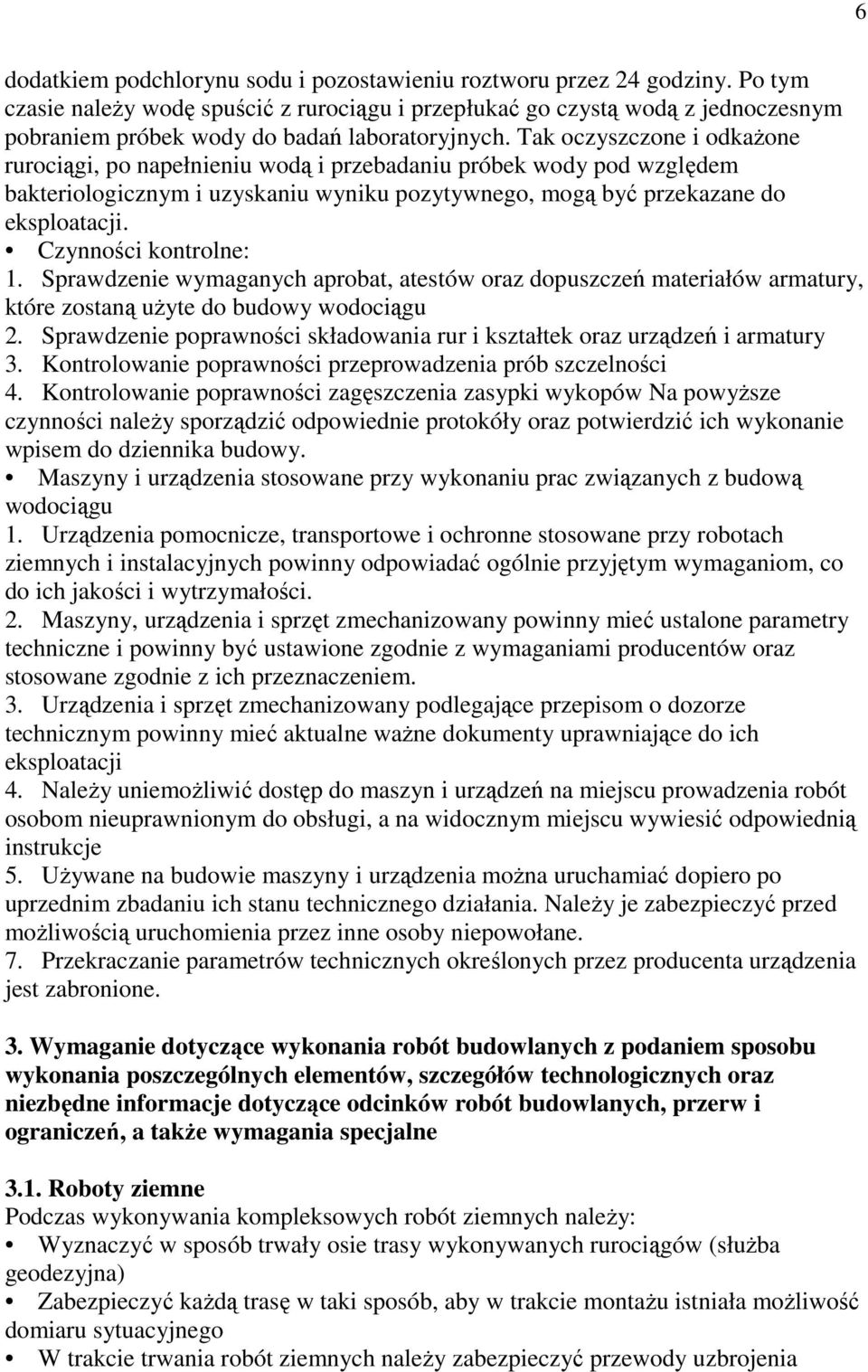 Tak oczyszczone i odkażone rurociągi, po napełnieniu wodą i przebadaniu próbek wody pod względem bakteriologicznym i uzyskaniu wyniku pozytywnego, mogą być przekazane do eksploatacji.
