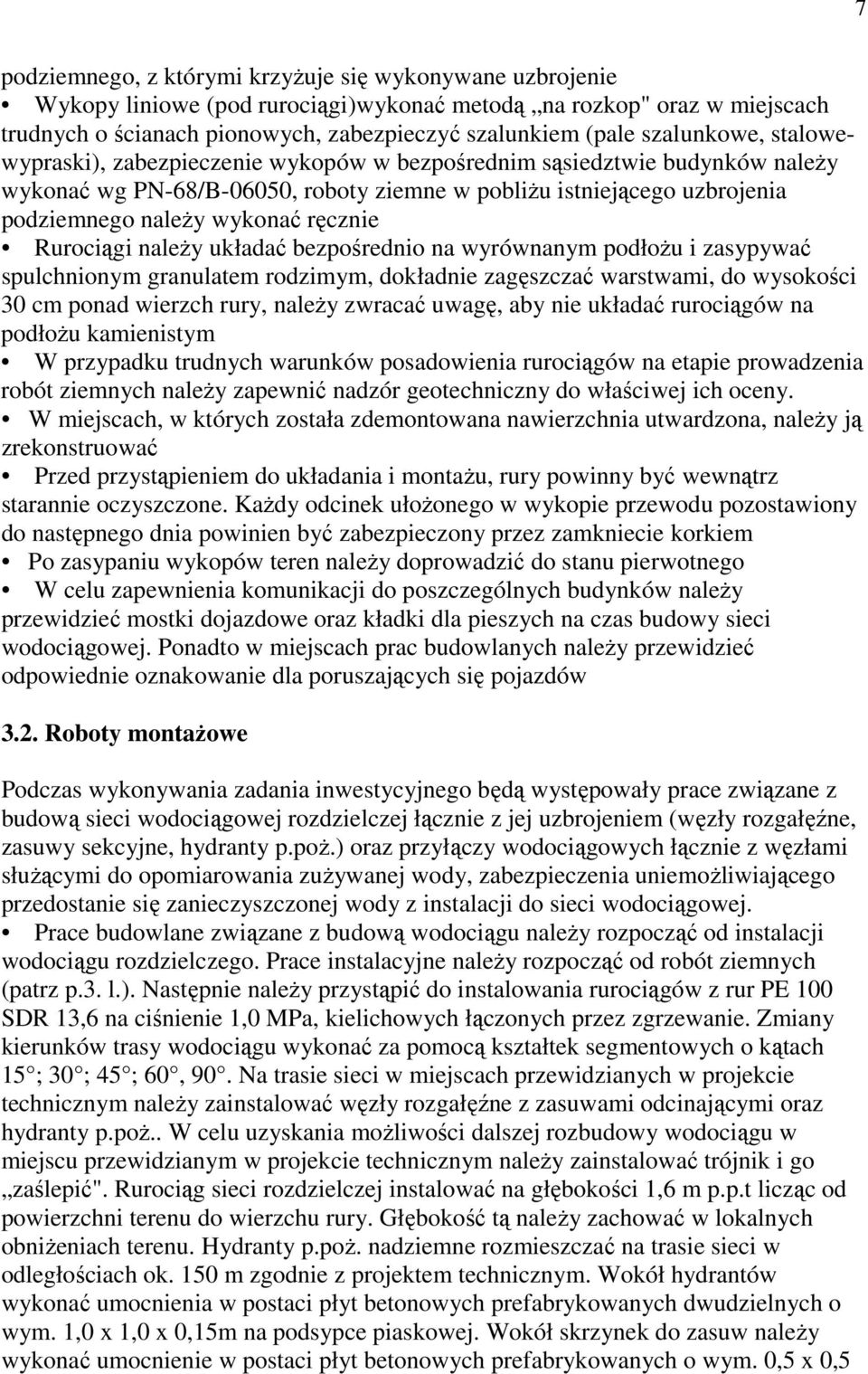ręcznie Rurociągi należy układać bezpośrednio na wyrównanym podłożu i zasypywać spulchnionym granulatem rodzimym, dokładnie zagęszczać warstwami, do wysokości 30 cm ponad wierzch rury, należy zwracać