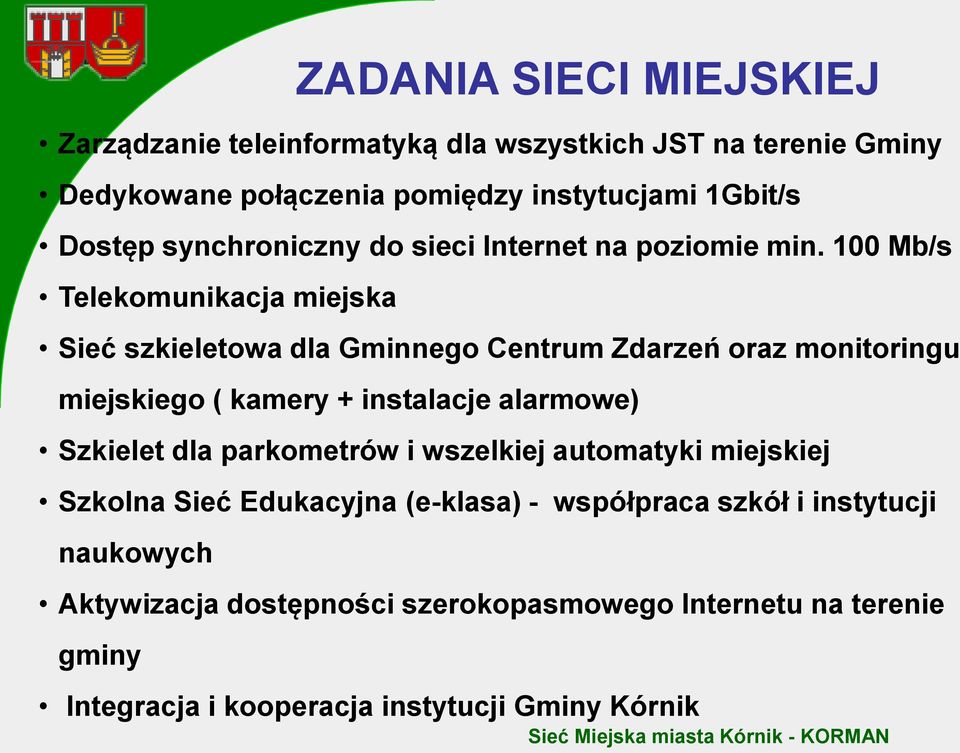 100 Mb/s Telekomunikacja miejska Sieć szkieletowa dla Gminnego Centrum Zdarzeń oraz monitoringu miejskiego ( kamery + instalacje alarmowe)