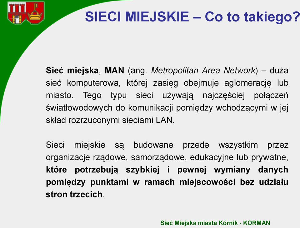 Tego typu sieci używają najczęściej połączeń światłowodowych do komunikacji pomiędzy wchodzącymi w jej skład rozrzuconymi
