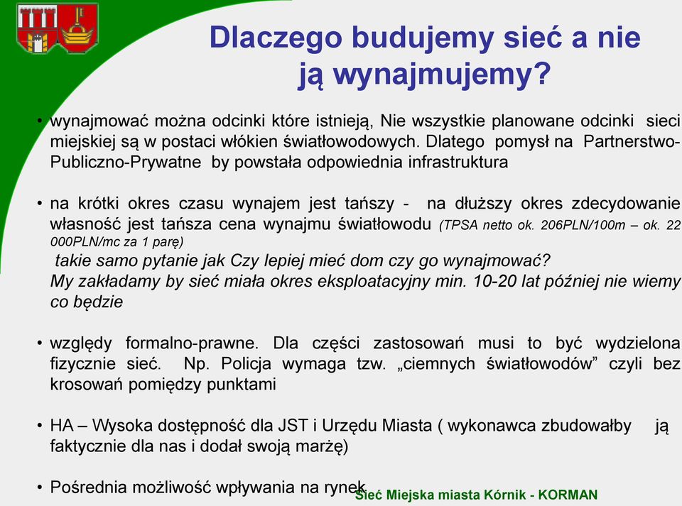 światłowodu (TPSA netto ok. 206PLN/100m ok. 22 000PLN/mc za 1 parę) takie samo pytanie jak Czy lepiej mieć dom czy go wynajmować? My zakładamy by sieć miała okres eksploatacyjny min.