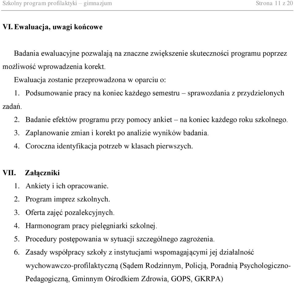Badanie efektów programu przy pomocy ankiet na koniec każdego roku szkolnego. 3. Zaplanowanie zmian i korekt po analizie wyników badania. 4. Coroczna identyfikacja potrzeb w klasach pierwszych. VII.