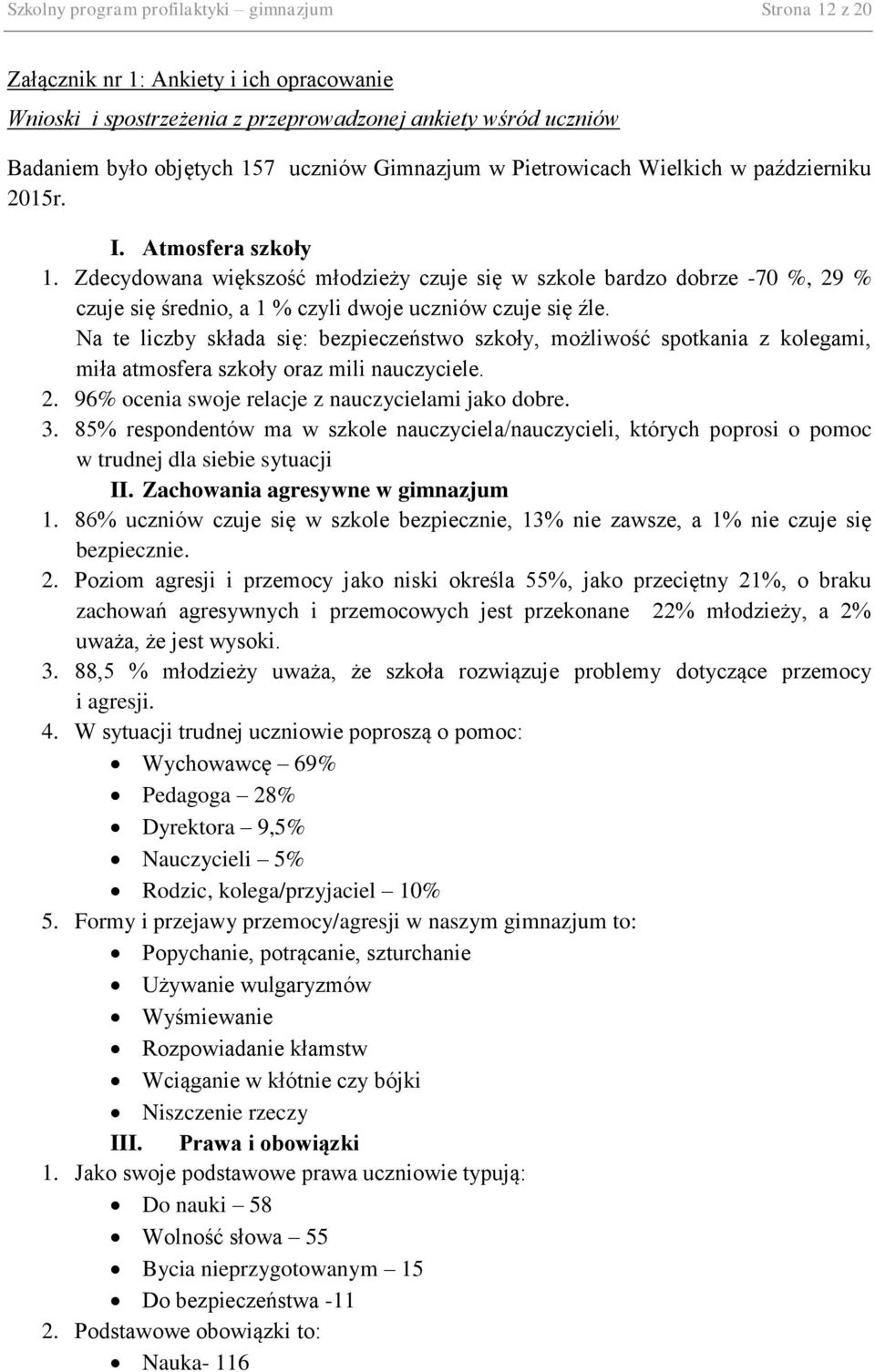 Zdecydowana większość młodzieży czuje się w szkole bardzo dobrze -70 %, 29 % czuje się średnio, a 1 % czyli dwoje uczniów czuje się źle.
