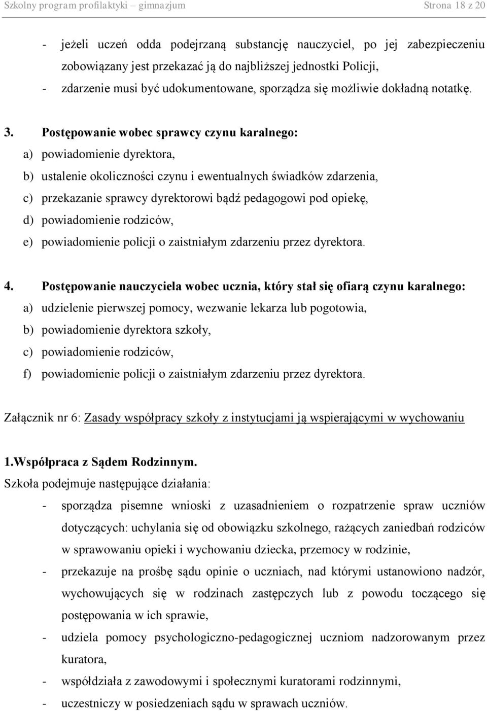 Postępowanie wobec sprawcy czynu karalnego: a) powiadomienie dyrektora, b) ustalenie okoliczności czynu i ewentualnych świadków zdarzenia, c) przekazanie sprawcy dyrektorowi bądź pedagogowi pod