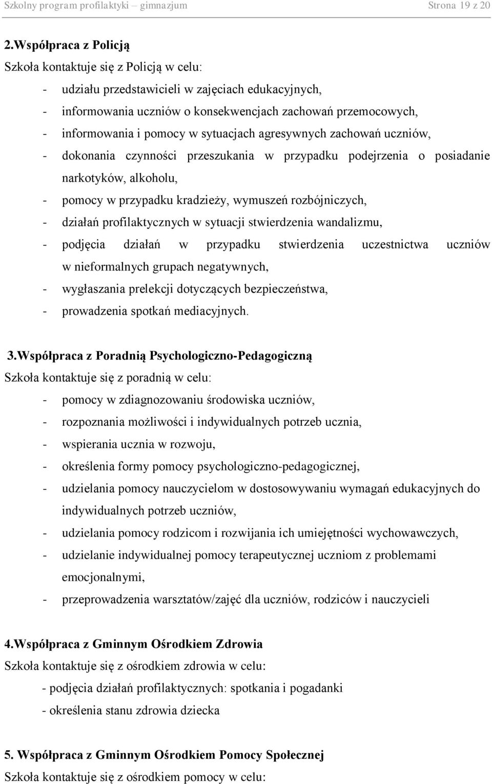 w sytuacjach agresywnych zachowań uczniów, - dokonania czynności przeszukania w przypadku podejrzenia o posiadanie narkotyków, alkoholu, - pomocy w przypadku kradzieży, wymuszeń rozbójniczych, -