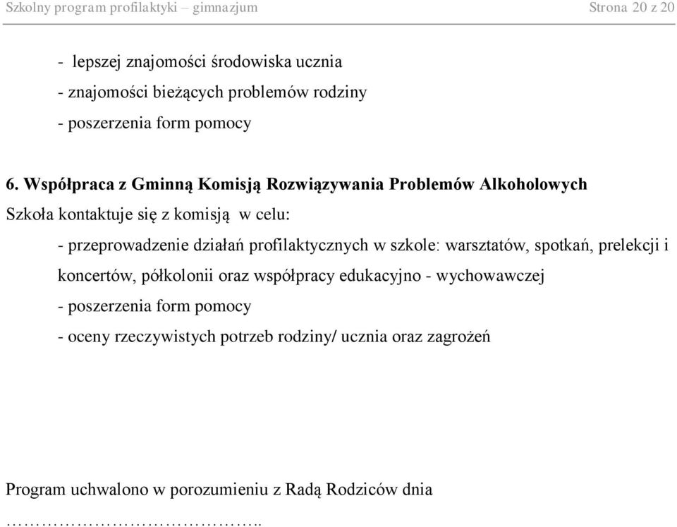 Współpraca z Gminną Komisją Rozwiązywania Problemów Alkoholowych Szkoła kontaktuje się z komisją w celu: - przeprowadzenie działań