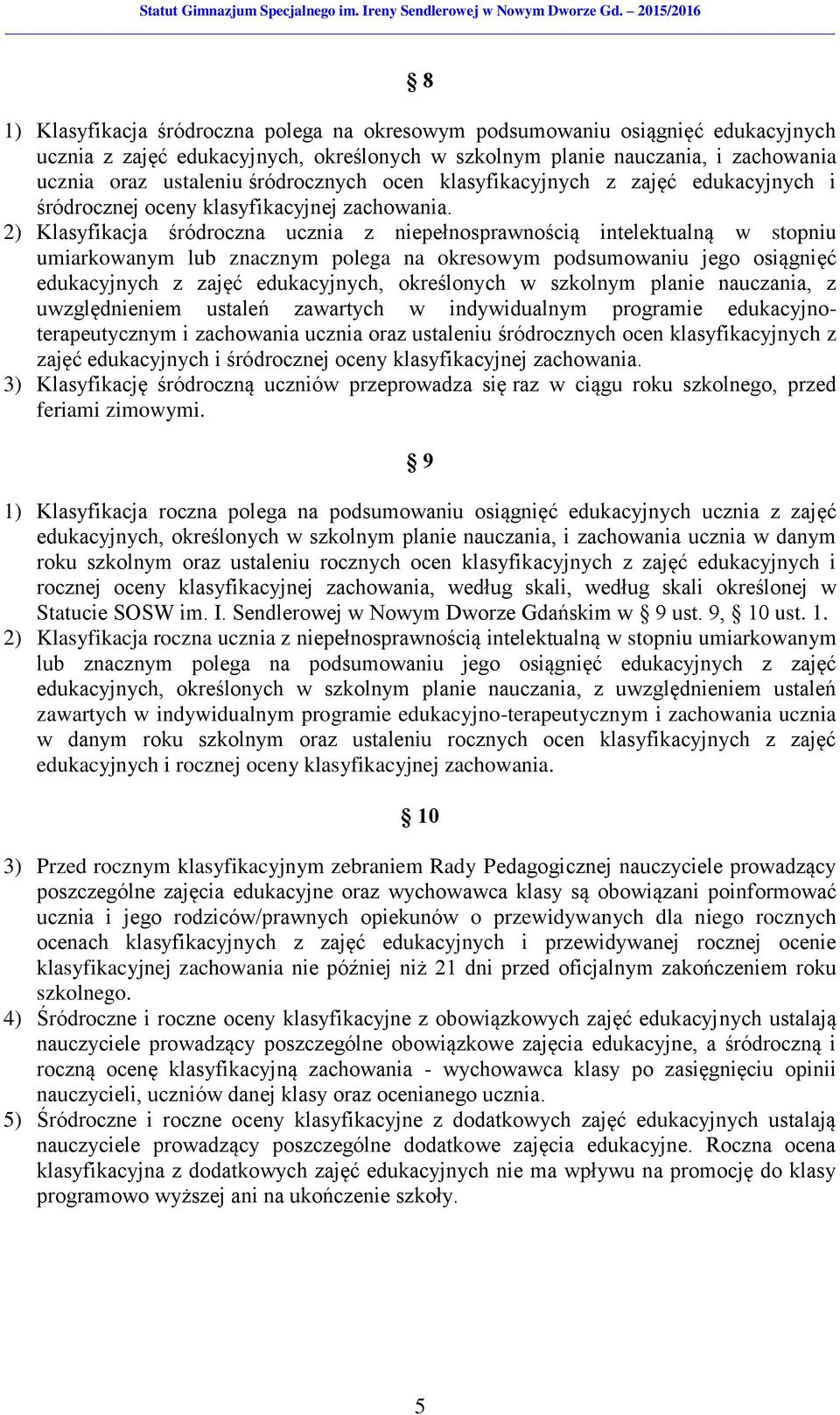 2) Klasyfikacja śródroczna ucznia z niepełnosprawnością intelektualną w stopniu umiarkowanym lub znacznym polega na okresowym podsumowaniu jego osiągnięć edukacyjnych z zajęć edukacyjnych,