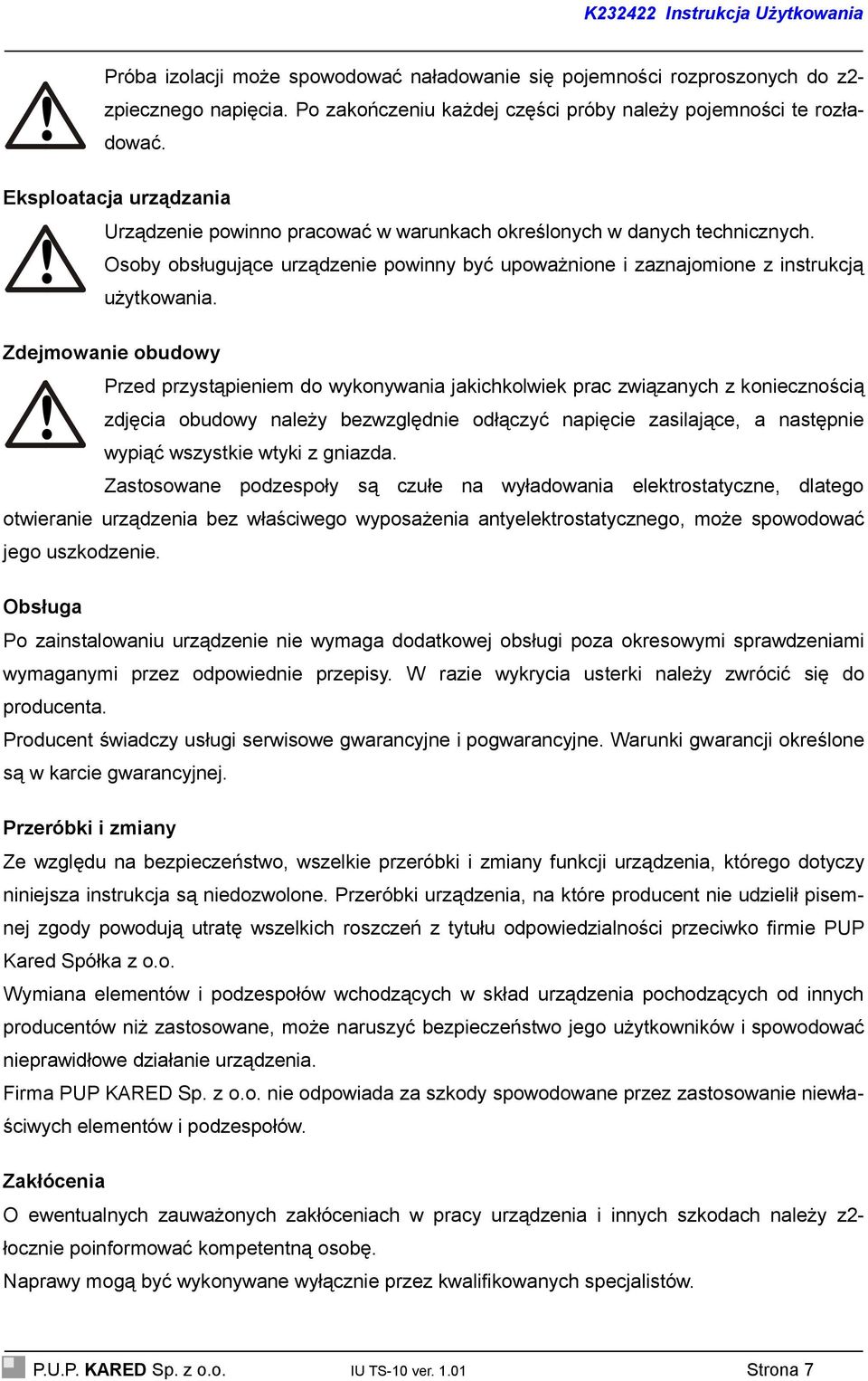 Przed przystąpieniem do wykonywania jakichkolwiek prac związanych z koniecznością zdjęcia obudowy należy bezwzględnie odłączyć napięcie zasilające, a następnie wypiąć wszystkie wtyki z gniazda.