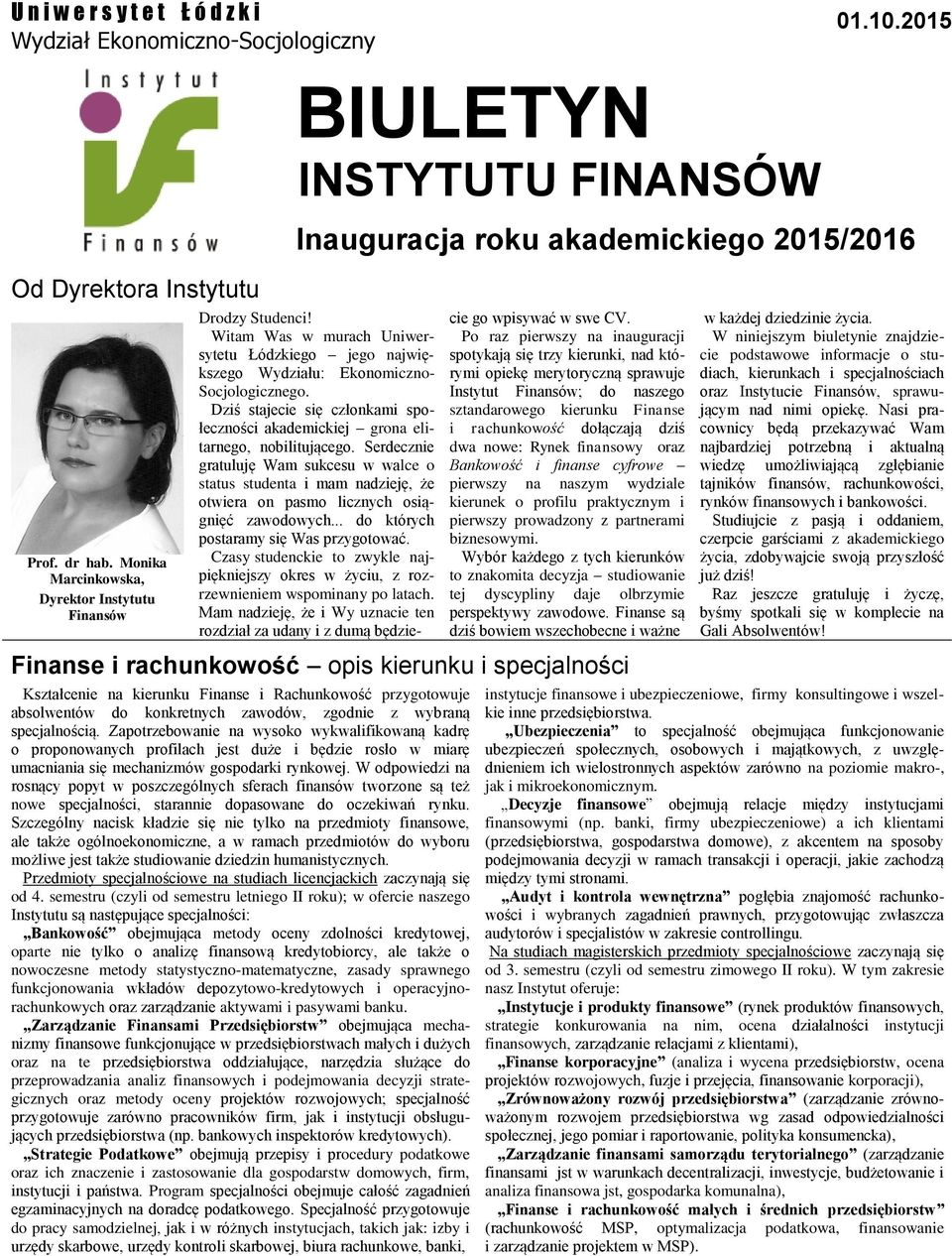 Witam Was w murach Uniwersytetu Łódzkiego jego największego Wydziału: Ekonomiczno- Socjologicznego. Dziś stajecie się członkami społeczności akademickiej grona elitarnego, nobilitującego.