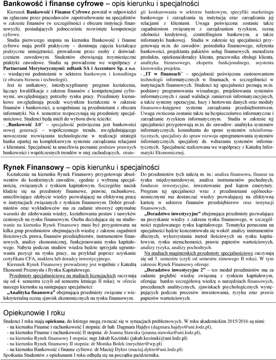 Studia pierwszego stopnia na kierunku Bankowość i finanse cyfrowe mają profil praktyczny dominują zajęcia kształcące praktyczne umiejętności, prowadzone przez osoby z doświadczeniem zawodowym.