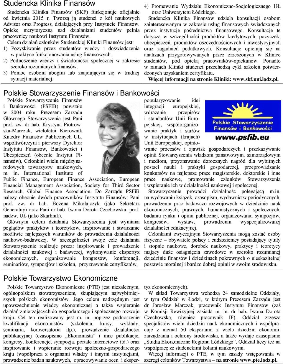 Celem działań członków Studenckiej Kliniki Finansów jest: 1) Pozyskiwanie przez studentów wiedzy i doświadczenia w praktyce funkcjonowania usług finansowych.