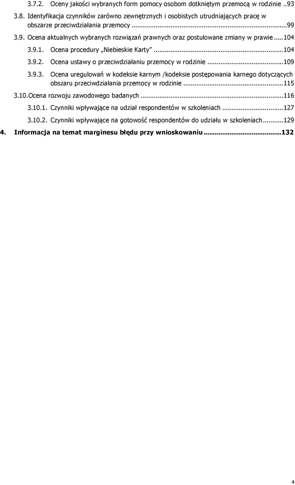 3.9. Ocena aktualnych wybranych rozwiązań prawnych oraz postulowane zmiany w prawie... 104 3.9.1. Ocena procedury Niebieskie Karty... 104 3.9.2. Ocena ustawy o przeciwdziałaniu przemocy w rodzinie.