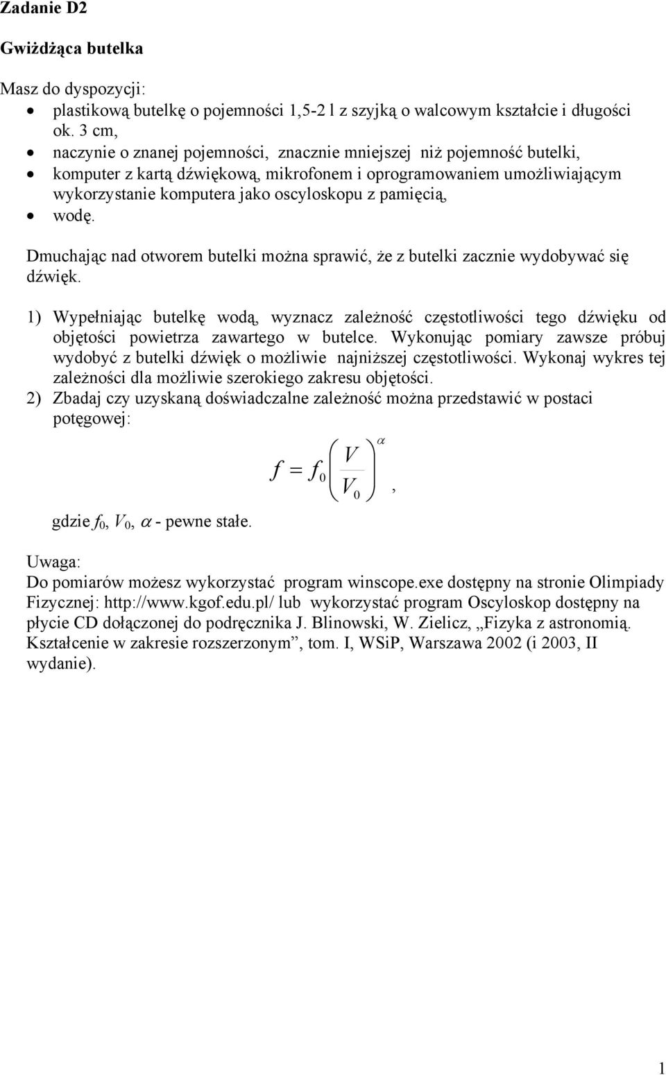 pamięcią, wodę. Dmuchając nad otworem butelki można sprawić, że z butelki zacznie wydobywać się dźwięk.