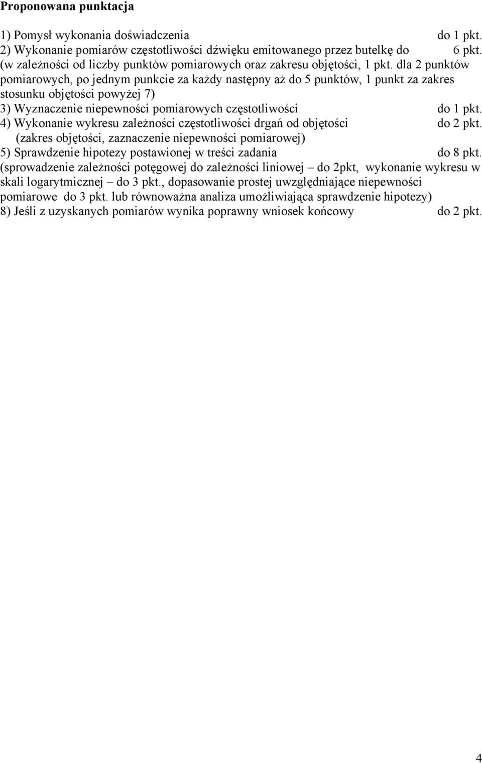 dla punktów pomiarowych, po jednym punkcie za każdy następny aż do 5 punktów, 1 punkt za zakres stosunku objętości powyżej 7) 3) Wyznaczenie niepewności pomiarowych częstotliwości do 1 pkt.