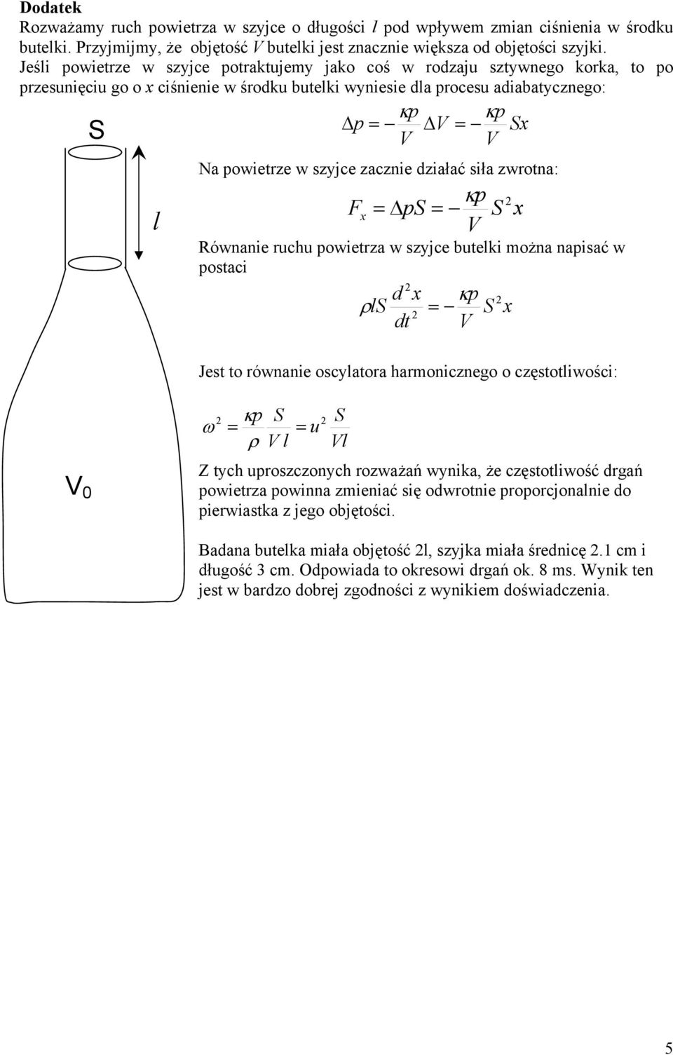 w szyjce zacznie działać siła zwrotna: l F x = Δp = κp x V Równanie ruchu powietrza w szyjce butelki można napisać w postaci d x κp ρ l = dt V x Jest to równanie oscylatora harmonicznego o