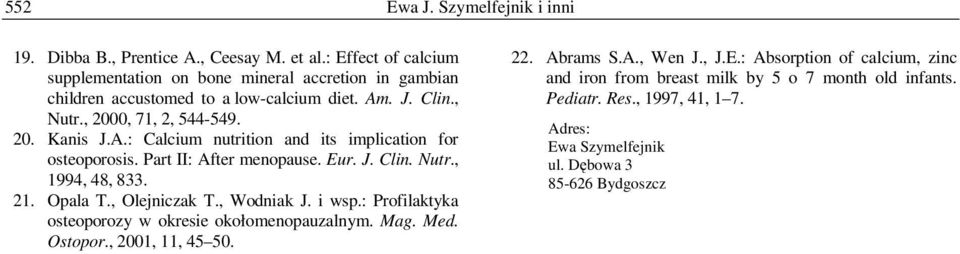 Part II: After menopause. Eur. J. Clin. Nutr., 1994, 48, 833. 21. Opala T., Olejniczak T., Wodniak J. i wsp.: Profilaktyka osteoporozy w okresie okołomenopauzalnym. Mag. Med.