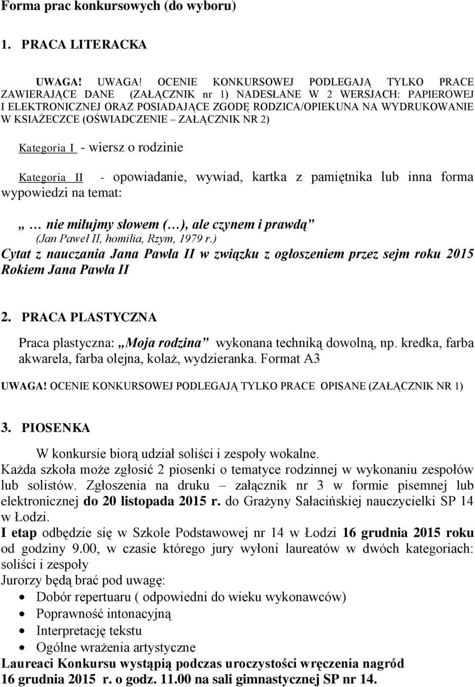 OCENIE KONKURSOWEJ PODLEGAJĄ TYLKO PRACE ZAWIERAJĄCE DANE (ZAŁĄCZNIK nr 1) NADESŁANE W 2 WERSJACH: PAPIEROWEJ I ELEKTRONICZNEJ ORAZ POSIADAJĄCE ZGODĘ RODZICA/OPIEKUNA NA WYDRUKOWANIE W KSIAŻECZCE