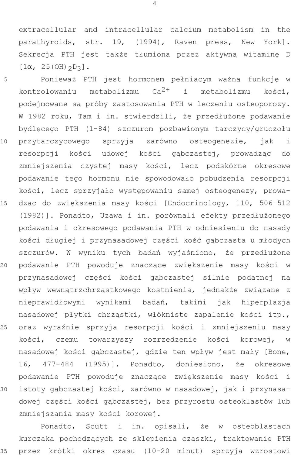 stwierdzili, że przedłużone podawanie bydlęcego PT (1-84) szczurom pozbawionym tarczycy/gruczołu przytarczycowego sprzyja zarówno osteogenezie, jak i resorpcji kości udowej kości gąbczastej,