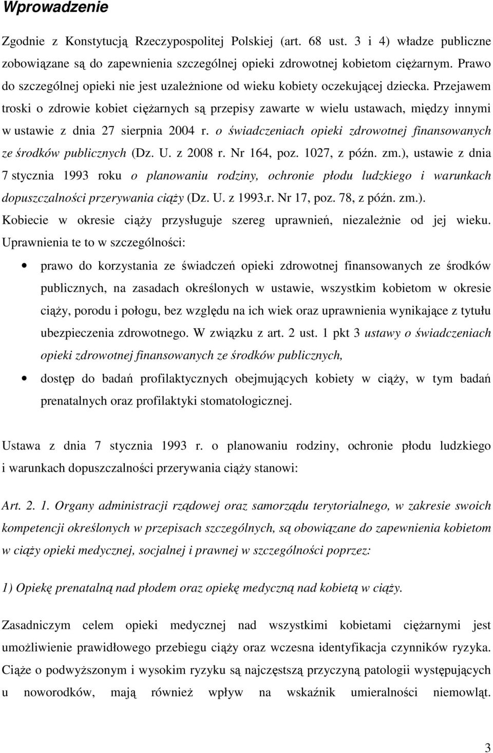 Przejawem troski o zdrowie kobiet cięŝarnych są przepisy zawarte w wielu ustawach, między innymi w ustawie z dnia 27 sierpnia 2004 r.