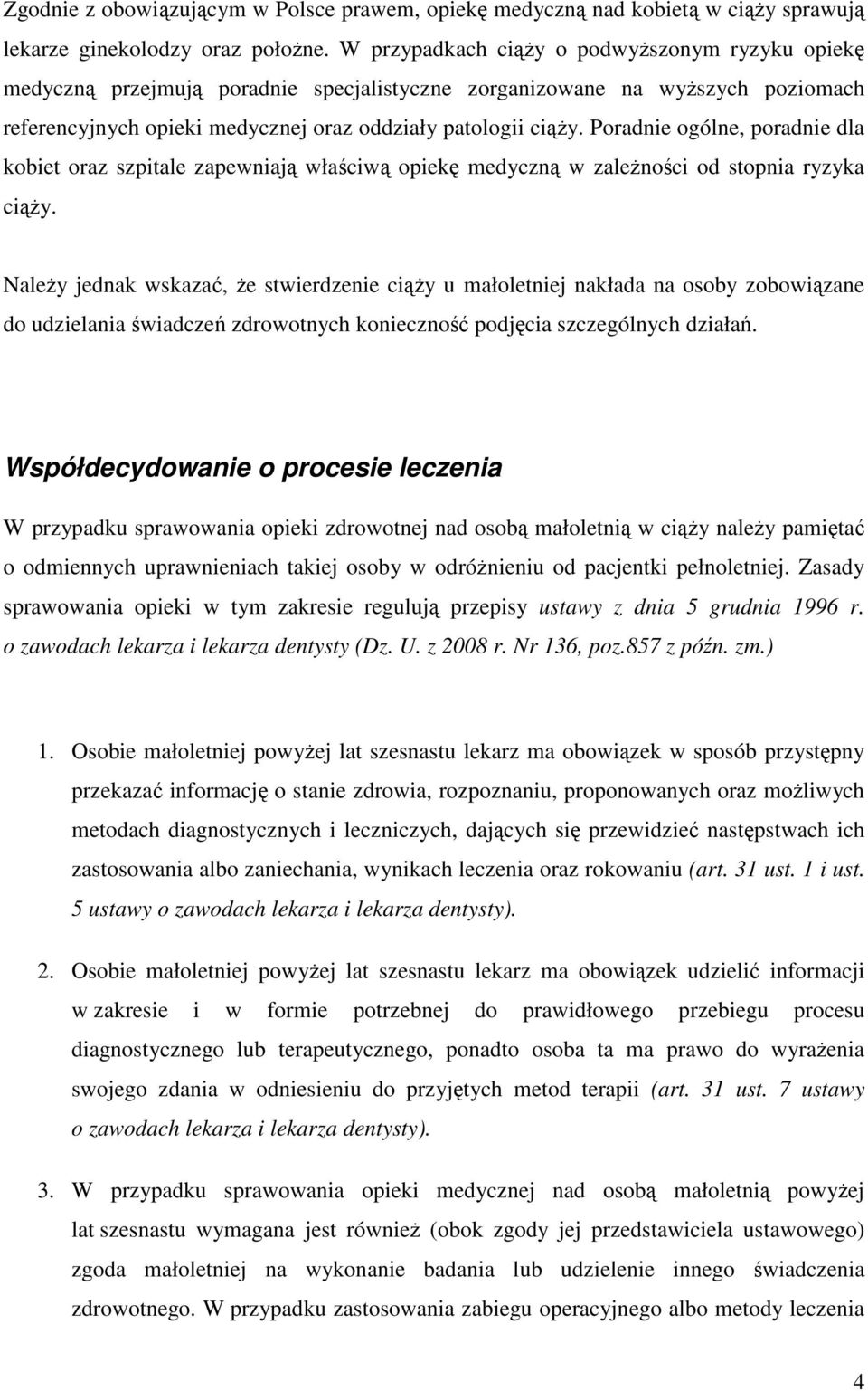 Poradnie ogólne, poradnie dla kobiet oraz szpitale zapewniają właściwą opiekę medyczną w zaleŝności od stopnia ryzyka ciąŝy.