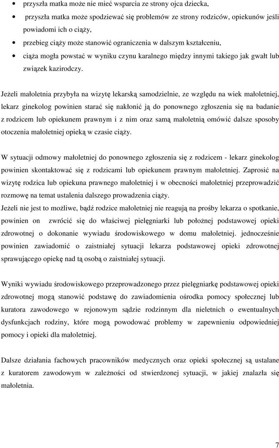 JeŜeli małoletnia przybyła na wizytę lekarską samodzielnie, ze względu na wiek małoletniej, lekarz ginekolog powinien starać się nakłonić ją do ponownego zgłoszenia się na badanie z rodzicem lub