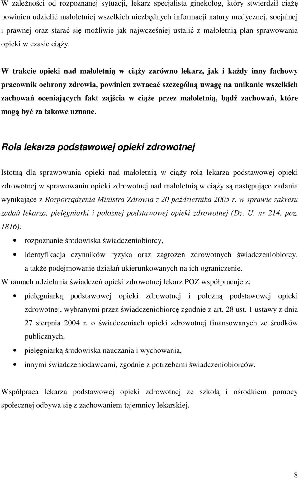 W trakcie opieki nad małoletnią w ciąŝy zarówno lekarz, jak i kaŝdy inny fachowy pracownik ochrony zdrowia, powinien zwracać szczególną uwagę na unikanie wszelkich zachowań oceniających fakt zajścia