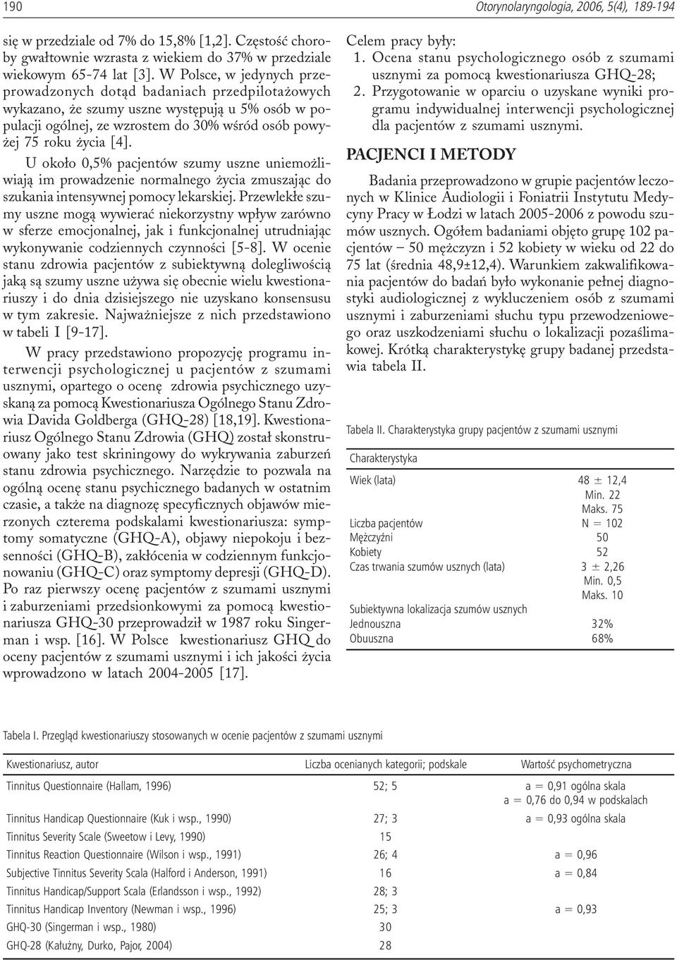 U oko³o 0,5% pacjentów szumy uszne uniemo liwiaj¹ im prowadzenie normalnego ycia zmuszaj¹c do szukania intensywnej pomocy lekarskiej.