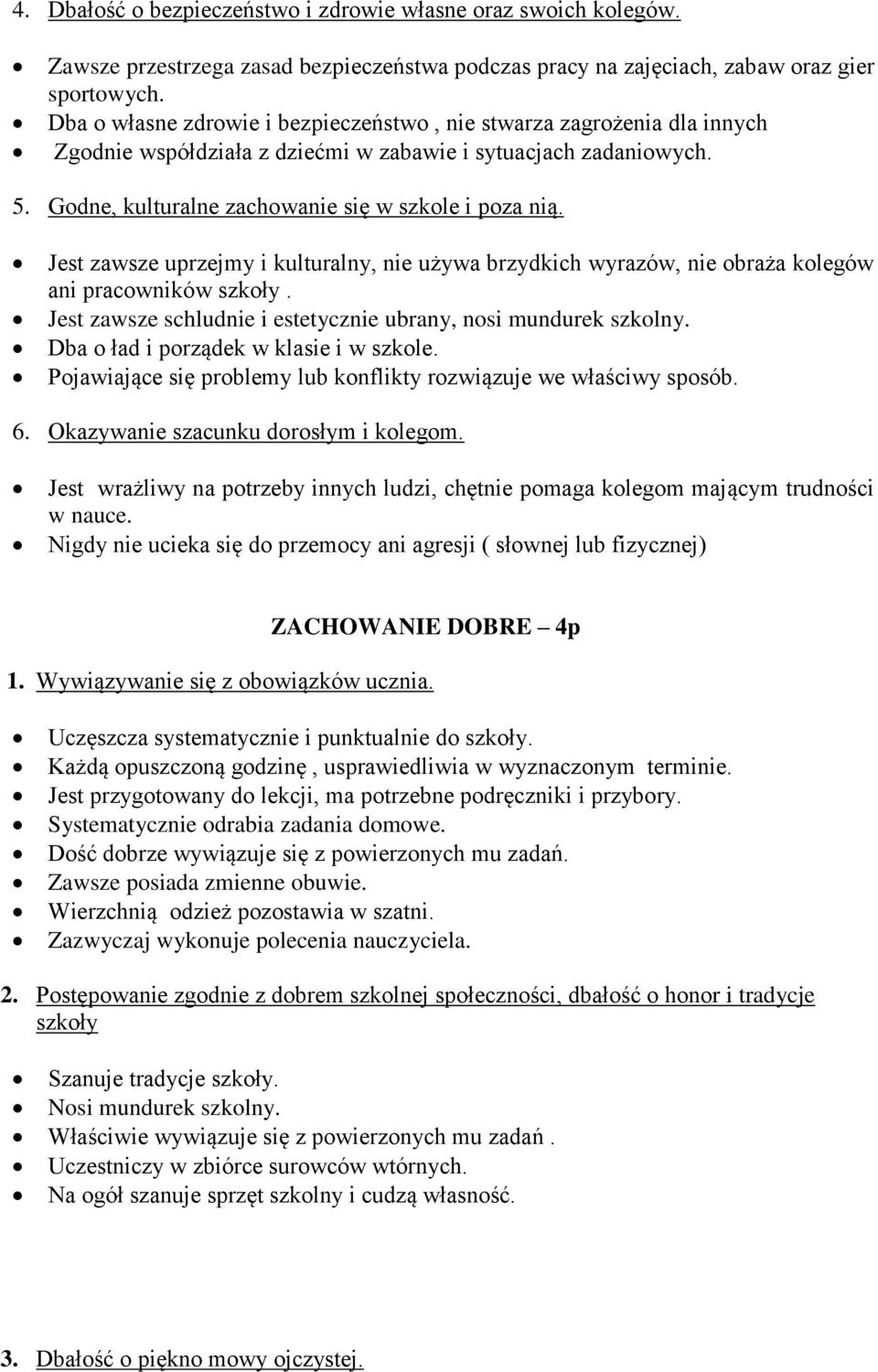 Jest zawsze uprzejmy i kulturalny, nie używa brzydkich wyrazów, nie obraża kolegów ani pracowników szkoły. Jest zawsze schludnie i estetycznie ubrany, nosi mundurek szkolny.