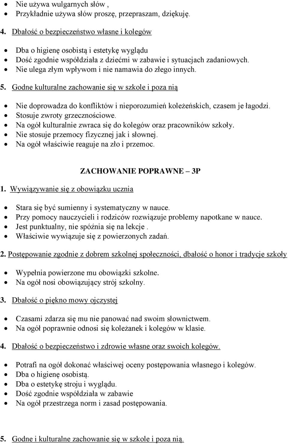 Nie ulega złym wpływom i nie namawia do złego innych. 5. Godne kulturalne zachowanie się w szkole i poza nią Nie doprowadza do konfliktów i nieporozumień koleżeńskich, czasem je łagodzi.