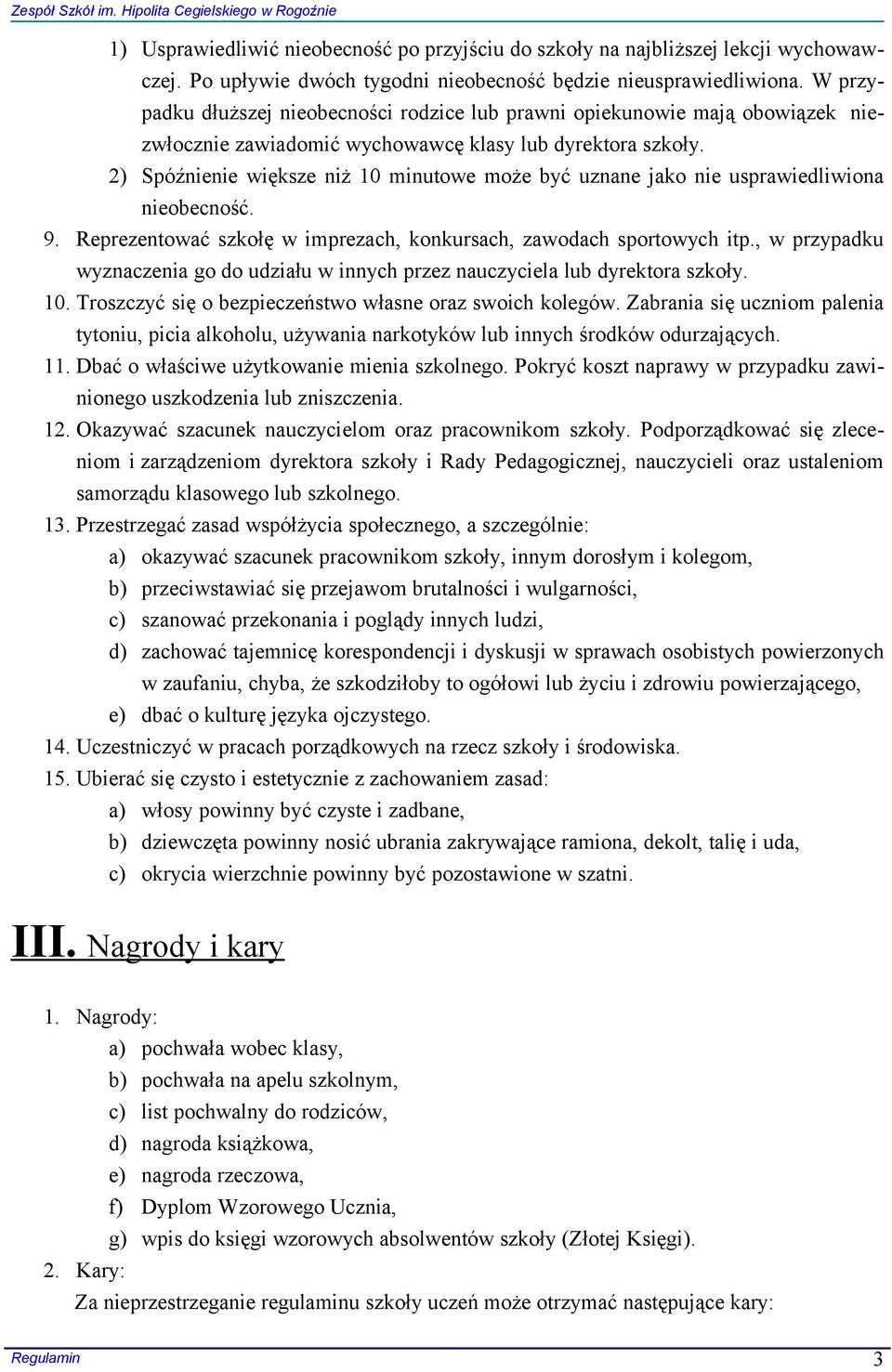 2) Spóźnienie większe niż 10 minutowe może być uznane jako nie usprawiedliwiona nieobecność. 9. Reprezentować szkołę w imprezach, konkursach, zawodach sportowych itp.