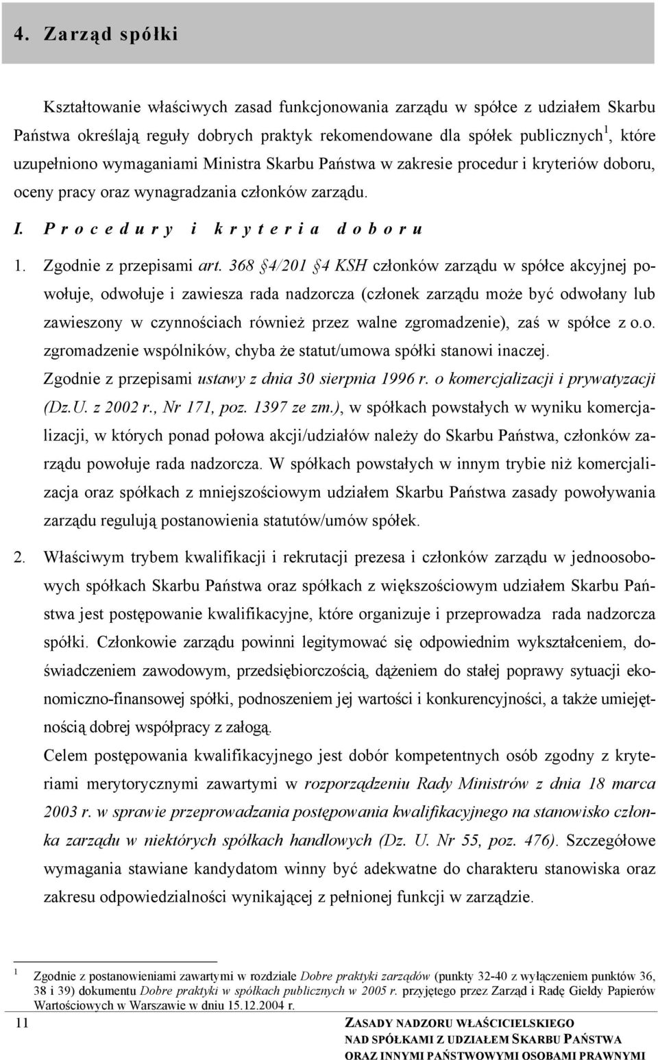 368 4/201 4 KSH członków zarządu w spółce akcyjnej powołuje, odwołuje i zawiesza rada nadzorcza (członek zarządu może być odwołany lub zawieszony w czynnościach również przez walne zgromadzenie), zaś