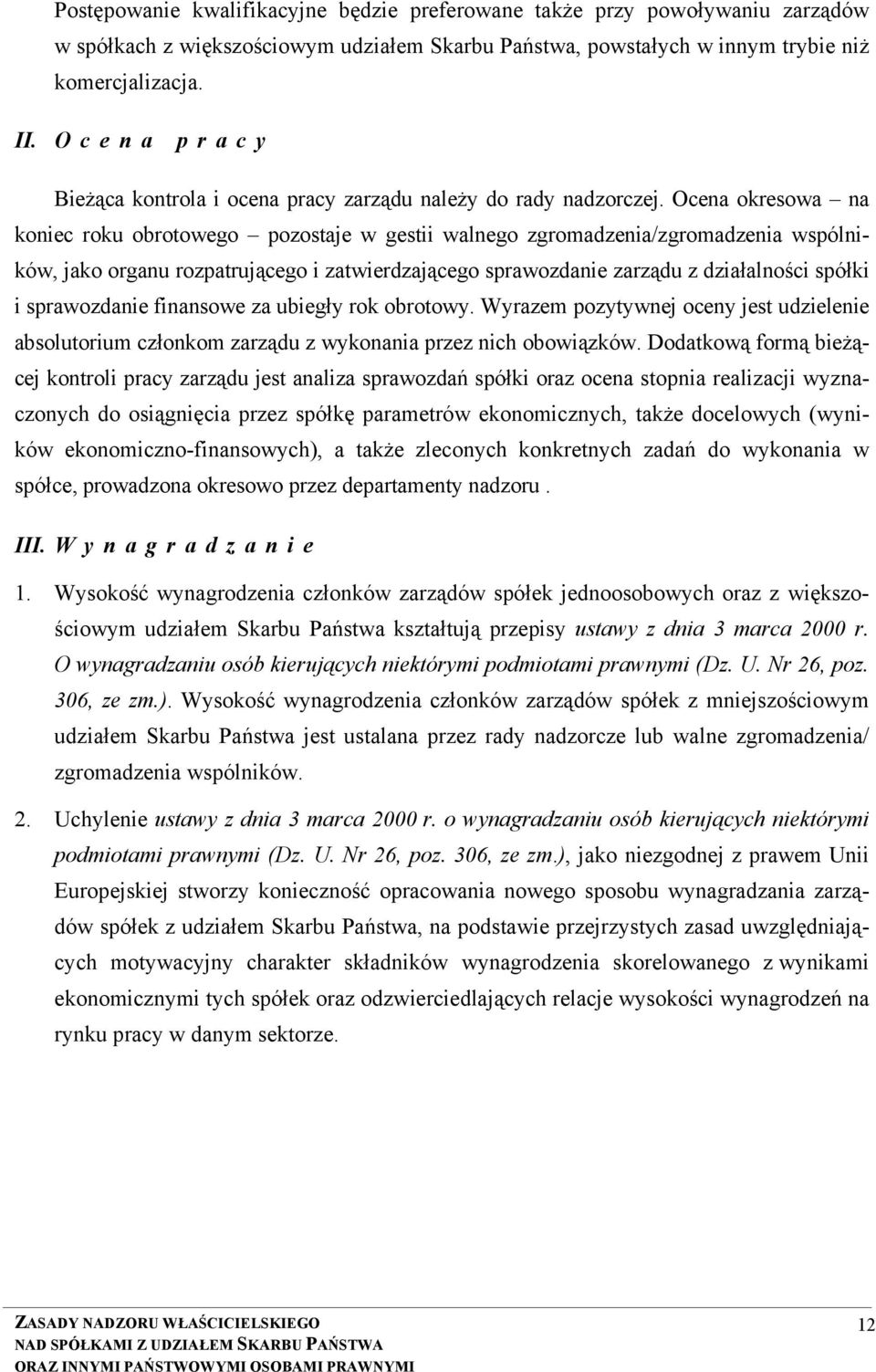 Ocena okresowa na koniec roku obrotowego pozostaje w gestii walnego zgromadzenia/zgromadzenia wspólników, jako organu rozpatrującego i zatwierdzającego sprawozdanie zarządu z działalności spółki i