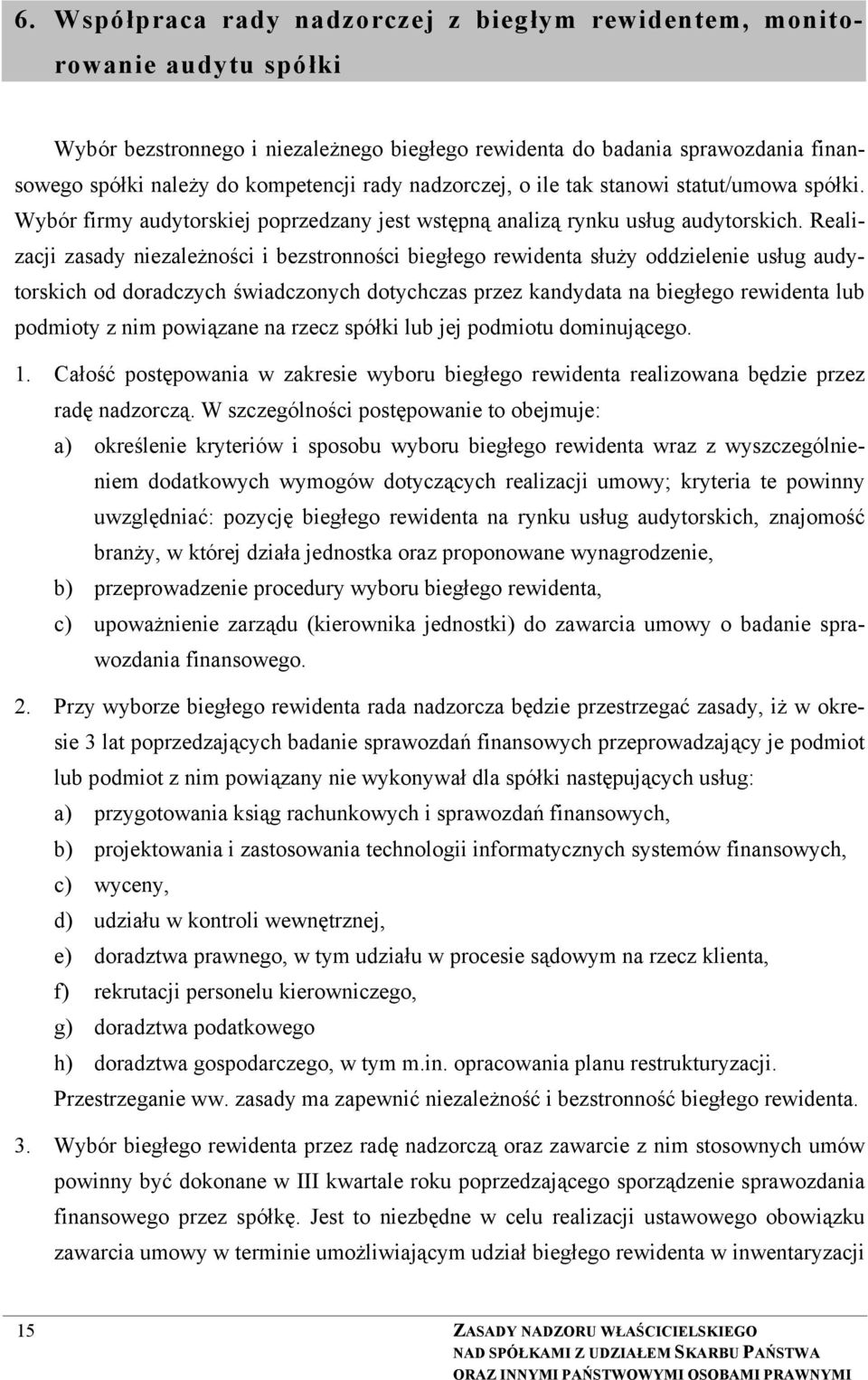 Realizacji zasady niezależności i bezstronności biegłego rewidenta służy oddzielenie usług audytorskich od doradczych świadczonych dotychczas przez kandydata na biegłego rewidenta lub podmioty z nim