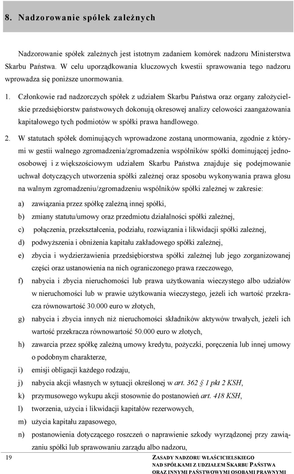 Członkowie rad nadzorczych spółek z udziałem Skarbu Państwa oraz organy założycielskie przedsiębiorstw państwowych dokonują okresowej analizy celowości zaangażowania kapitałowego tych podmiotów w