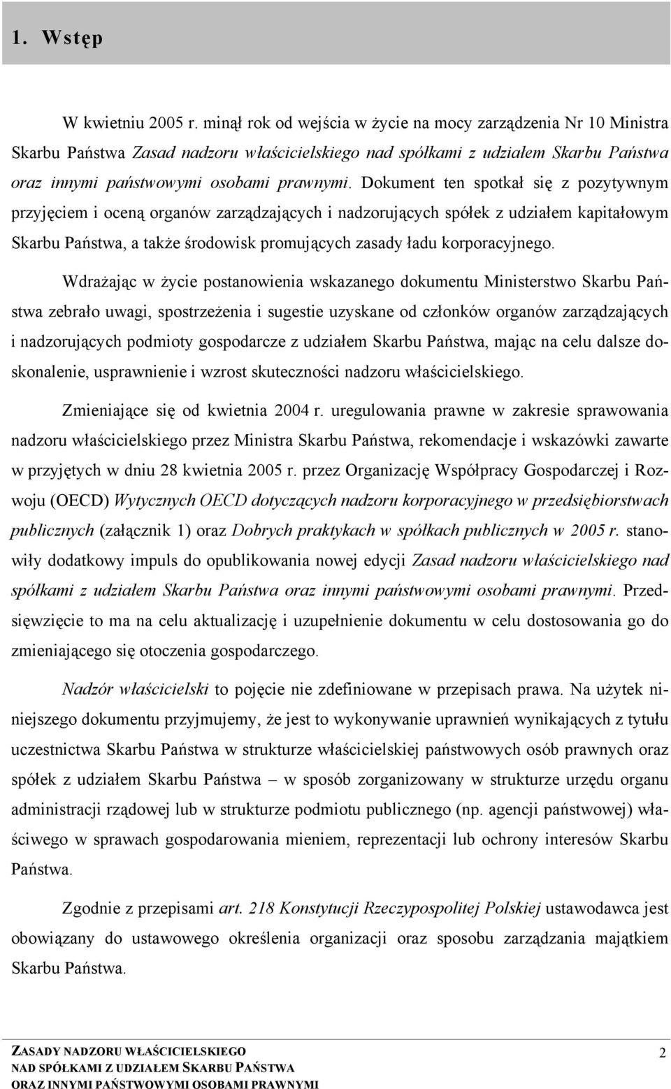 Dokument ten spotkał się z pozytywnym przyjęciem i oceną organów zarządzających i nadzorujących spółek z udziałem kapitałowym Skarbu Państwa, a także środowisk promujących zasady ładu korporacyjnego.