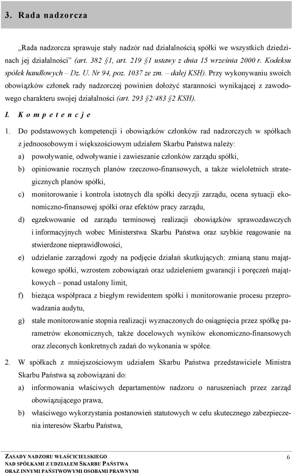 Przy wykonywaniu swoich obowiązków członek rady nadzorczej powinien dołożyć staranności wynikającej z zawodowego charakteru swojej działalności (art. 293 2/483 2 KSH). I. Kompetencje 1.