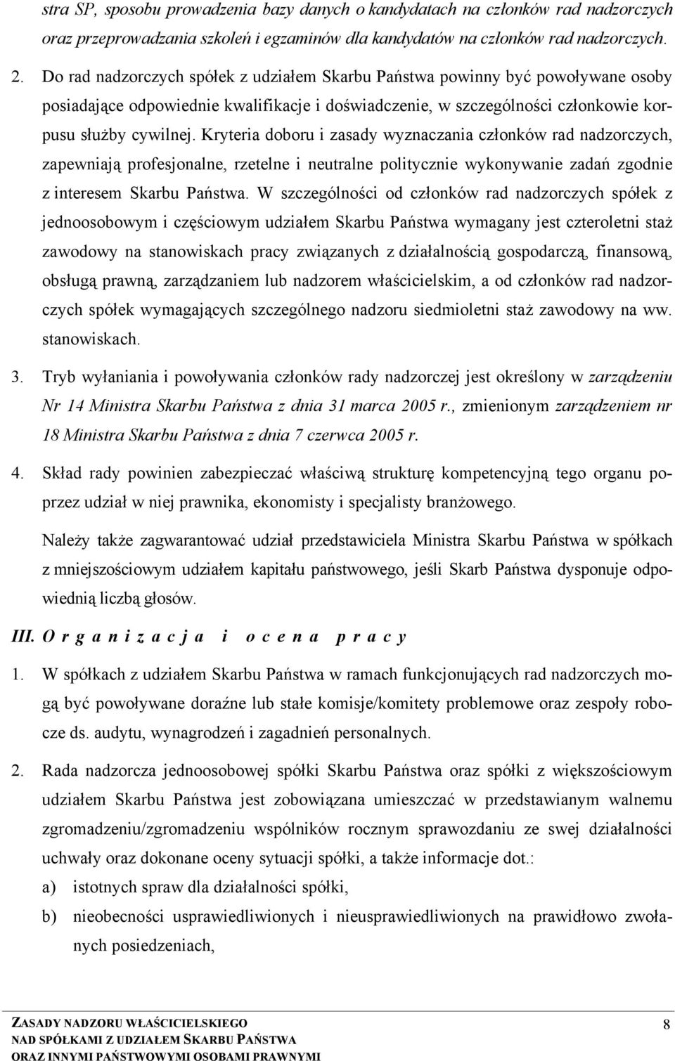 Kryteria doboru i zasady wyznaczania członków rad nadzorczych, zapewniają profesjonalne, rzetelne i neutralne politycznie wykonywanie zadań zgodnie z interesem Skarbu Państwa.