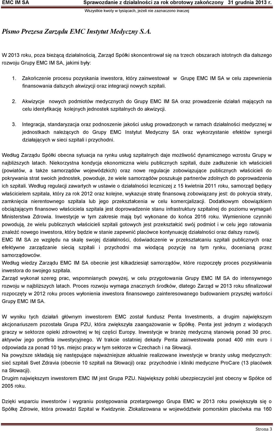 Zakończenie procesu pozyskania inwestora, który zainwestował w Grupę EMC IM SA w celu zapewnienia finansowania dalszych akwizycji oraz integracji nowych szpitali. 2.