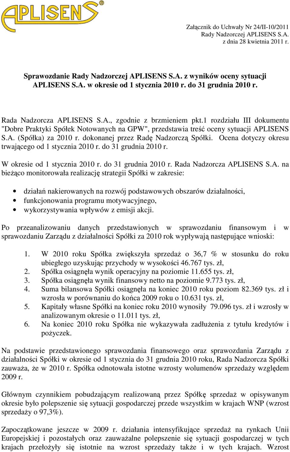 dokonanej przez Radę Nadzorczą Spółki. Ocena dotyczy okresu trwającego od 1 stycznia 2010 r. do 31 grudnia 2010 r. W okresie od 1 stycznia 2010 r. do 31 grudnia 2010 r. Rada Nadzorcza AP