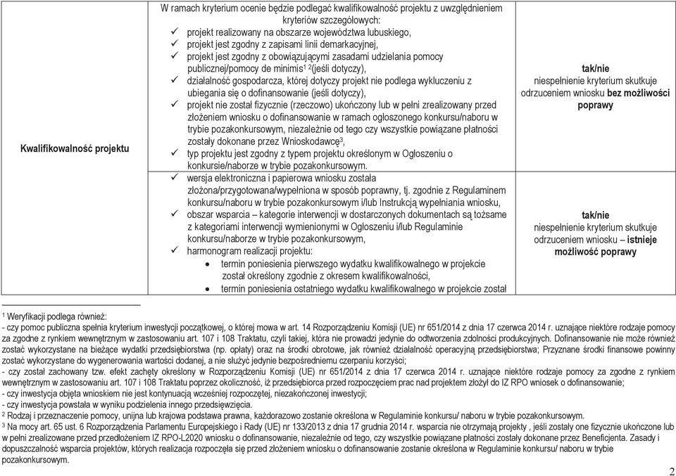 której dotyczy projekt nie podlega wykluczeniu z ubiegania się o dofinansowanie (jeśli dotyczy), ü projekt nie został fizycznie (rzeczowo) ukończony lub w pełni zrealizowany przed złożeniem wniosku o